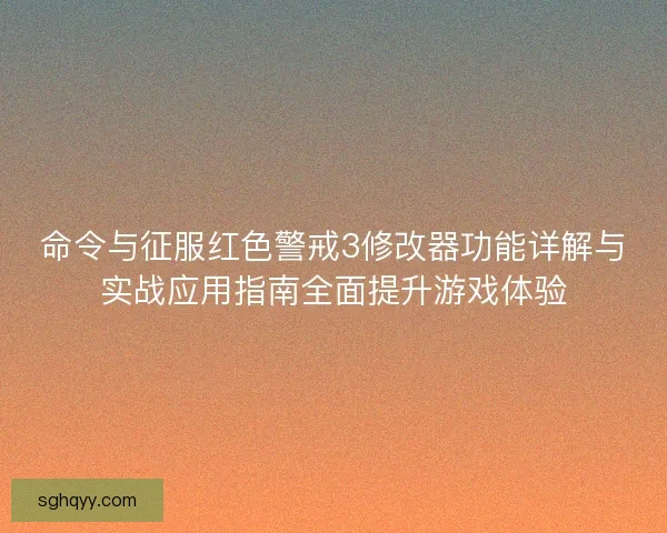 命令与征服红色警戒3修改器功能详解与实战应用指南全面提升游戏体验